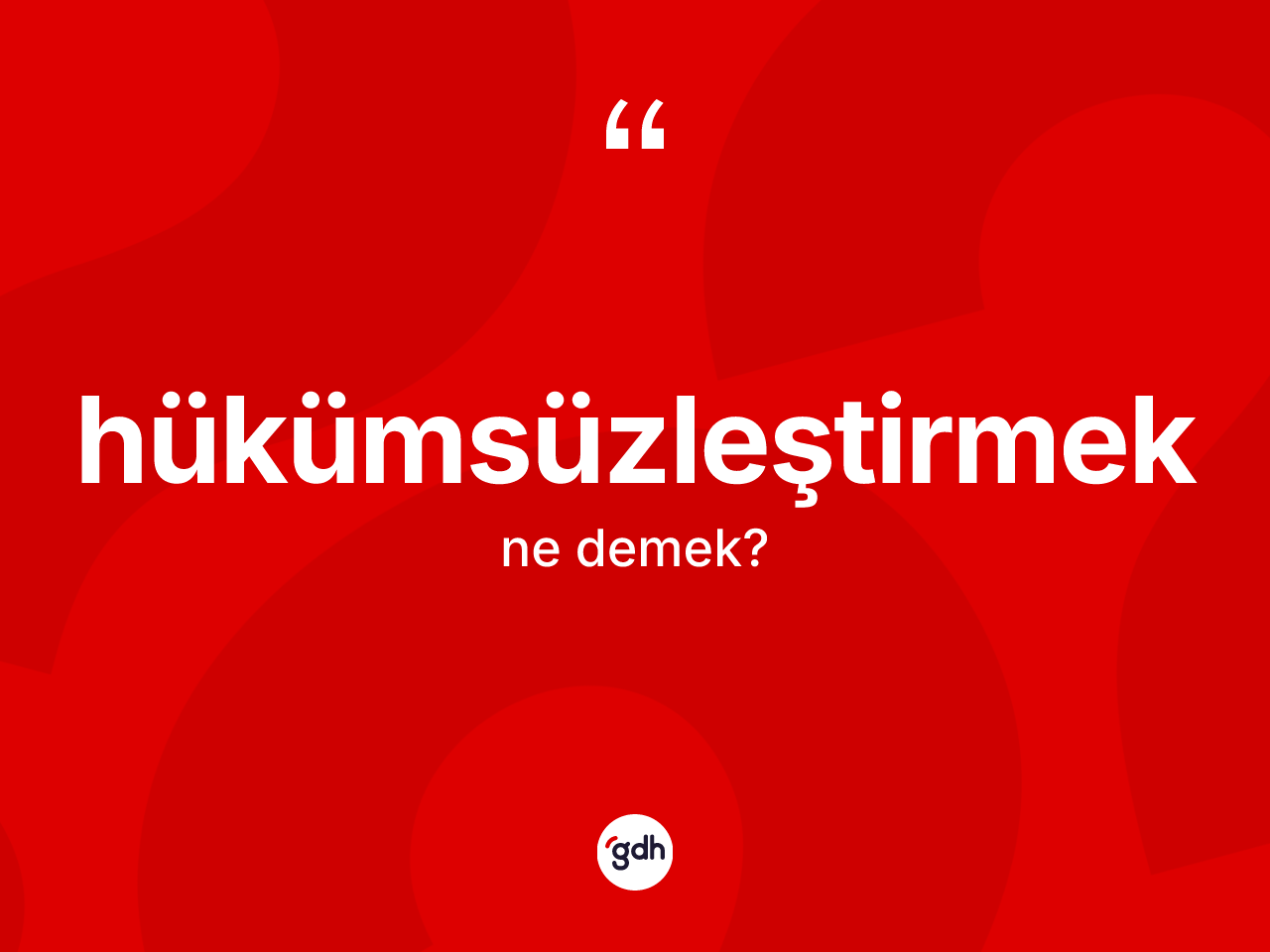 Hükümsüzleştirmek kelimesinin anlamı nedir? Hükümsüzleştirmeğin TDK'ya göre anlamı nedir?