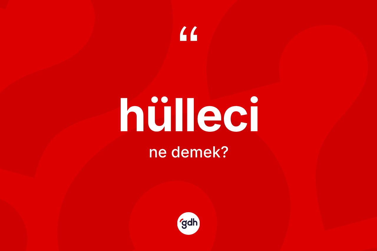 Hülleci kelimesinin sözlükteki tanımı nedir?