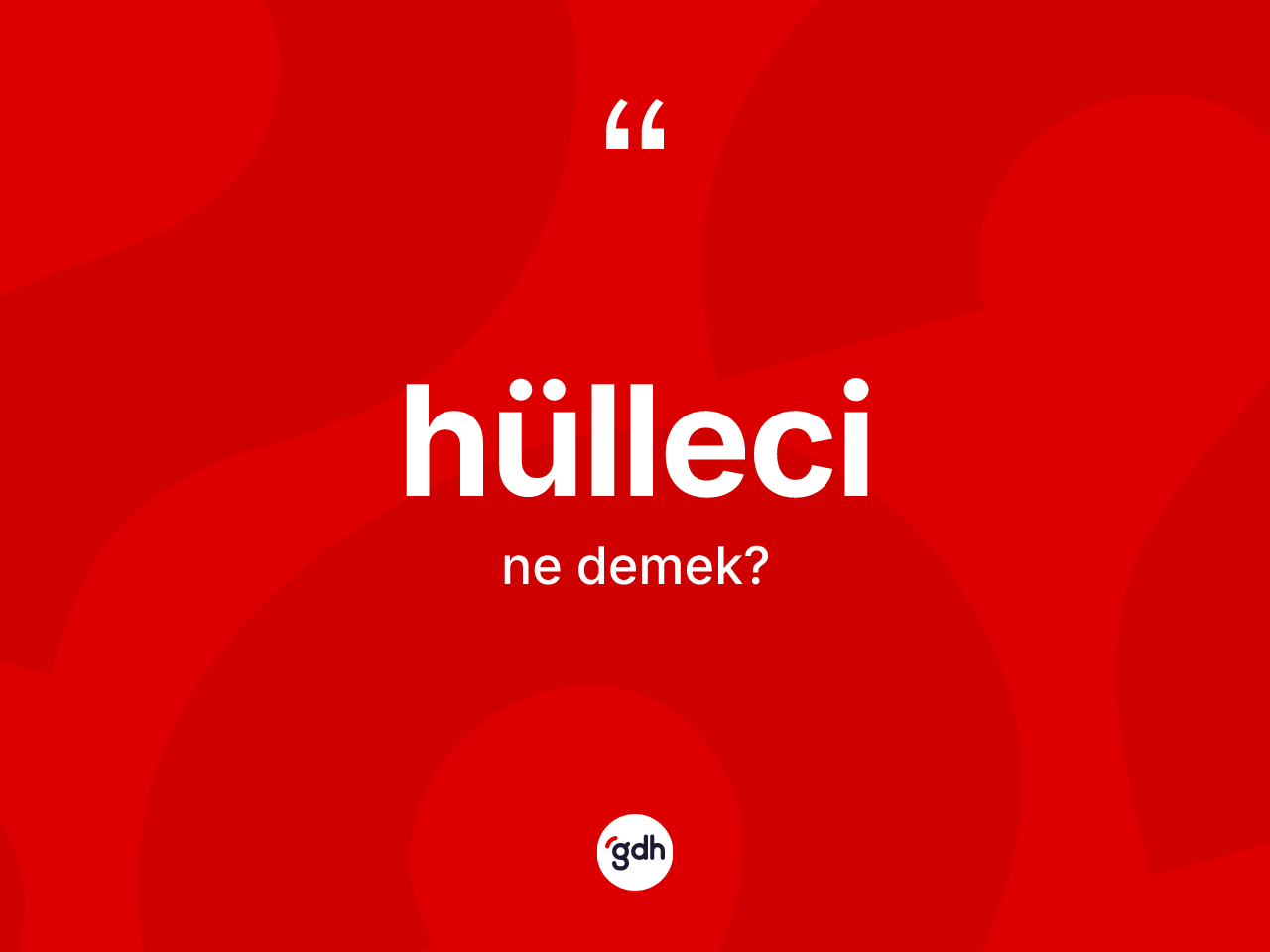 Hülleci kelimesinin sözlükteki tanımı nedir? Hüllecinin sözlükteki anlamı nedir?