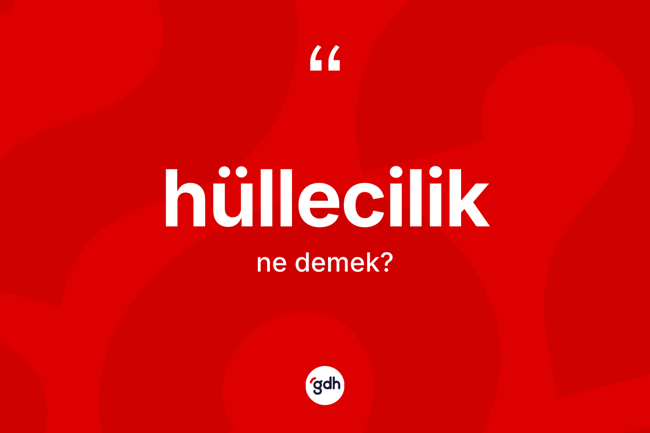 Hüllecilik ne demek? Hülleciliğin halk arasındaki kullanımı nasıldır?