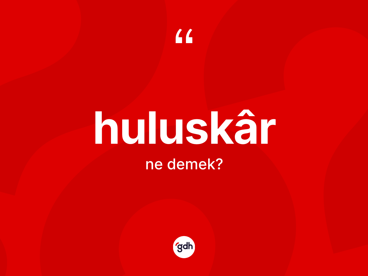 Huluskâr kelimesinin anlamı nedir? Huluskârun kısaca tanımı nedir?