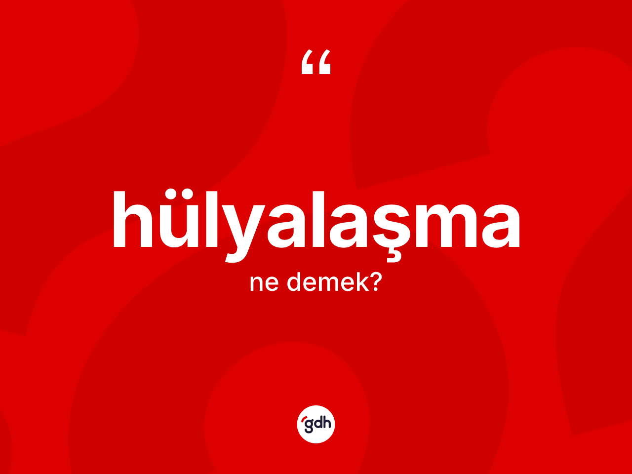 Hülyalaşma kelimesinin sözlükteki tanımı nedir? Hülyalaşma kelimesinin TDK'ya göre açıklaması nedir?