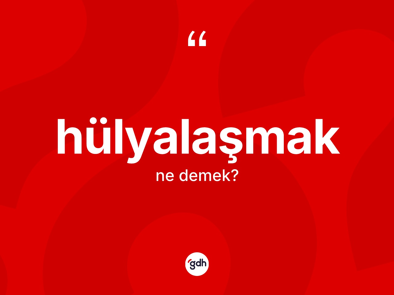 Hülyalaşmak kelimesi ne anlama gelir? Hülyalaşmağın sözlükteki anlamı nedir?