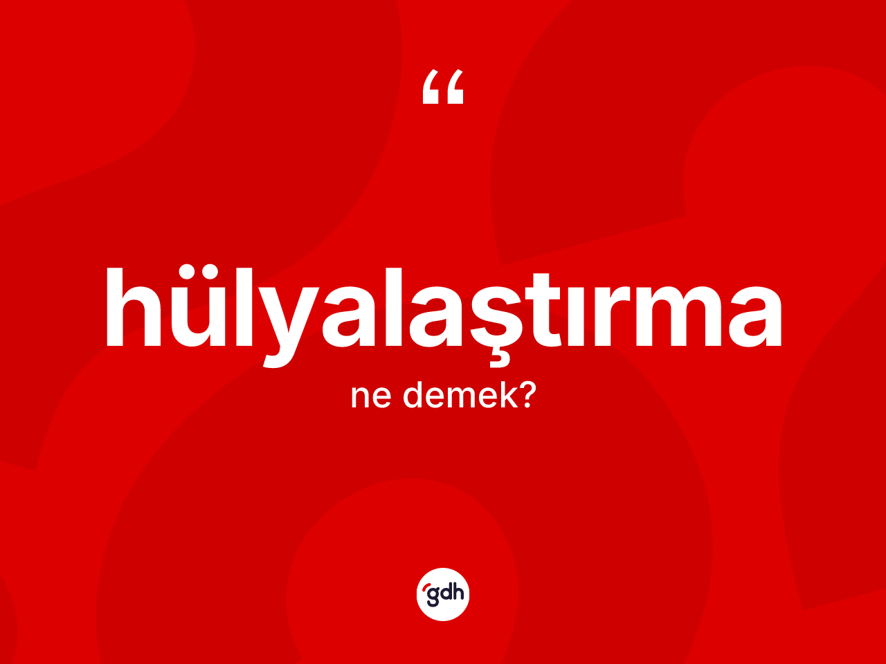 Hülyalaştırma kelimesinin anlamı nedir? Hülyalaştırmanın TDK'ya göre anlamı nedir?