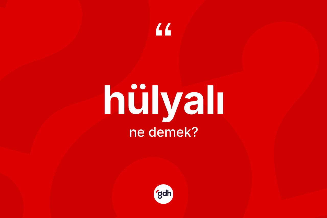 Hülyalı kelimesi nedir? Hülyalının kısaca tanımı nedir?