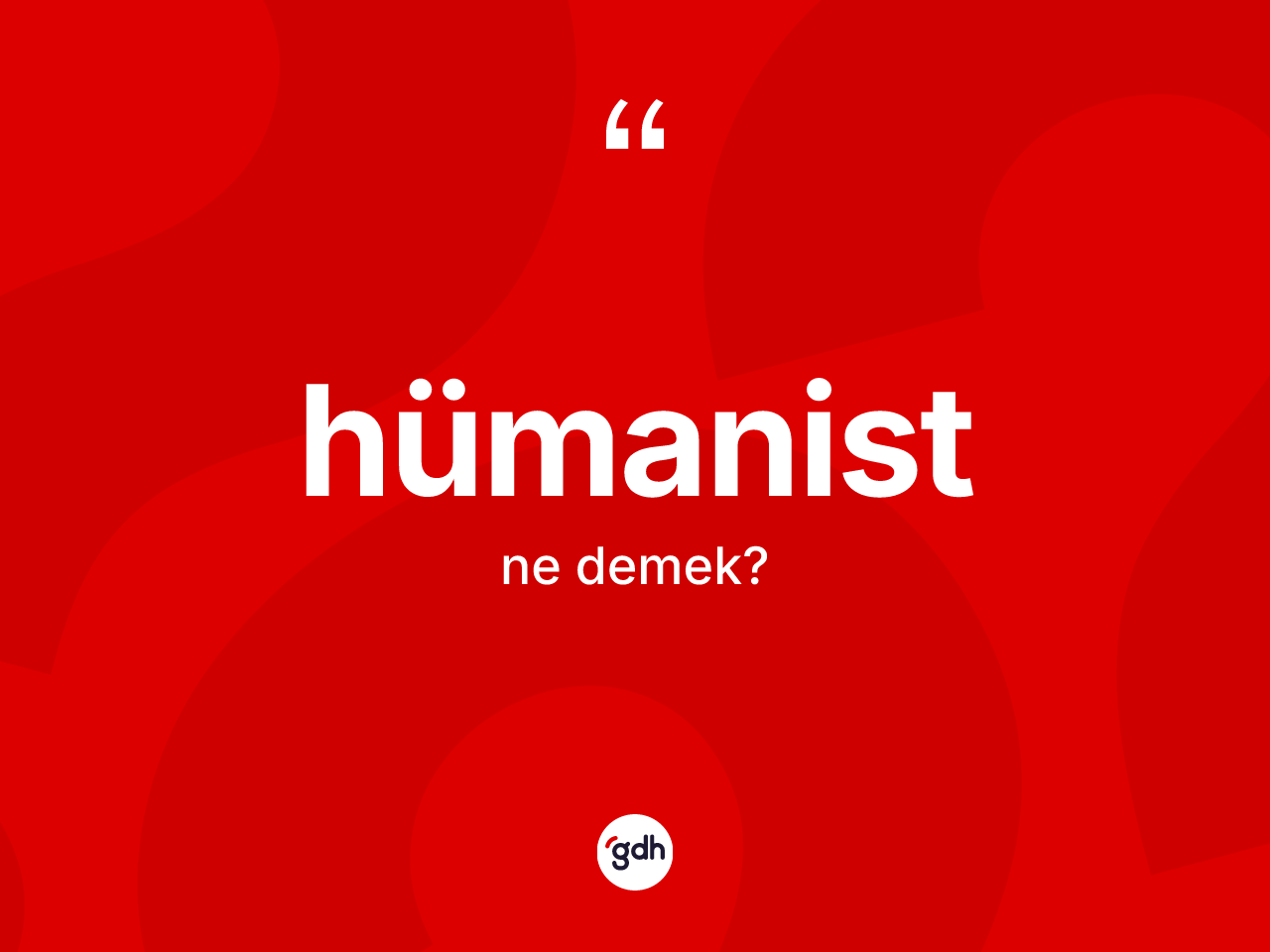 Hümanist kelimesinin anlamı nedir? Hümanist kelimesinin kaç farklı anlamı var?