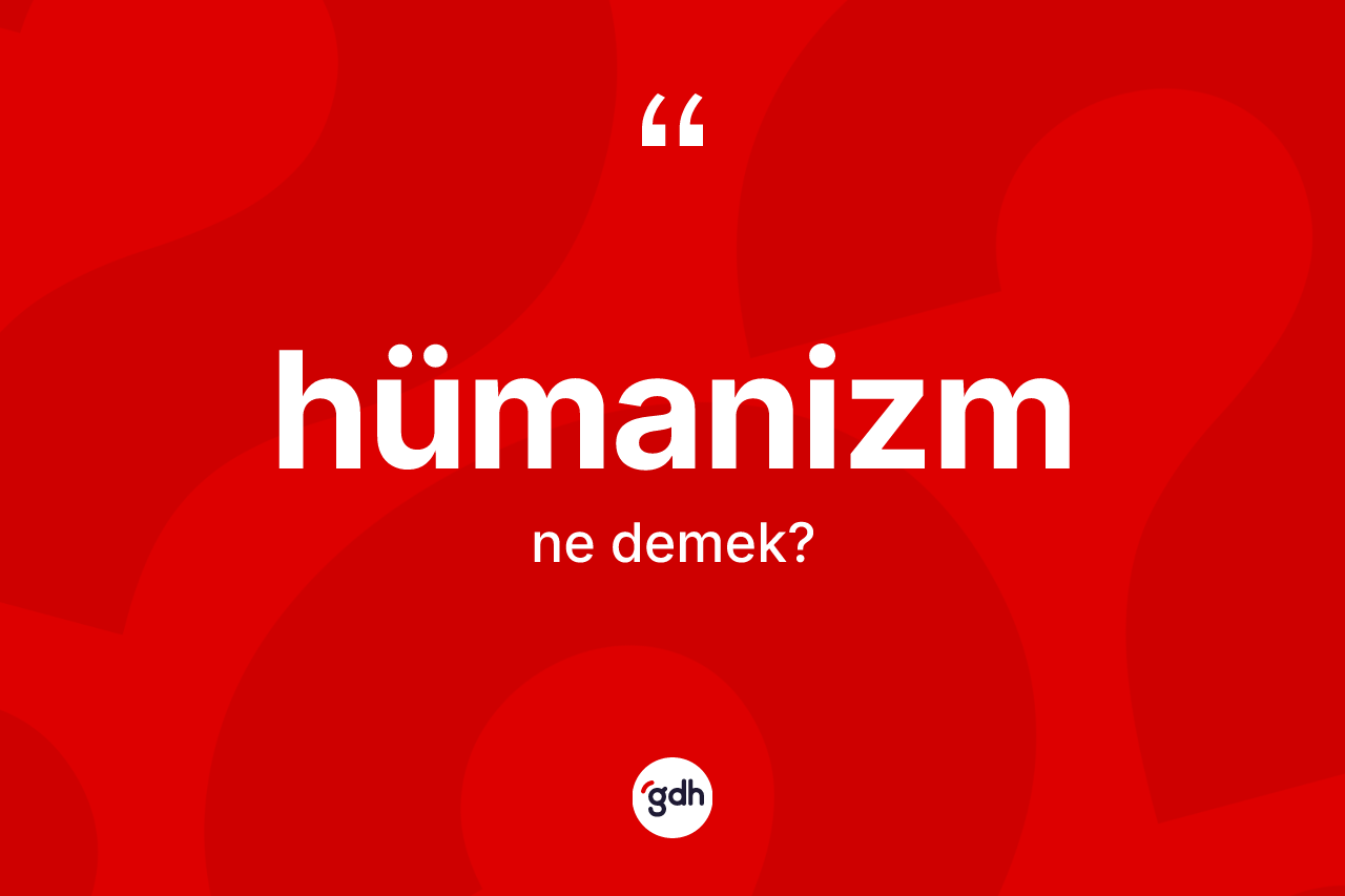 Hümanizm ne demek? Hümanizmin TDK'ya göre anlamı nedir?