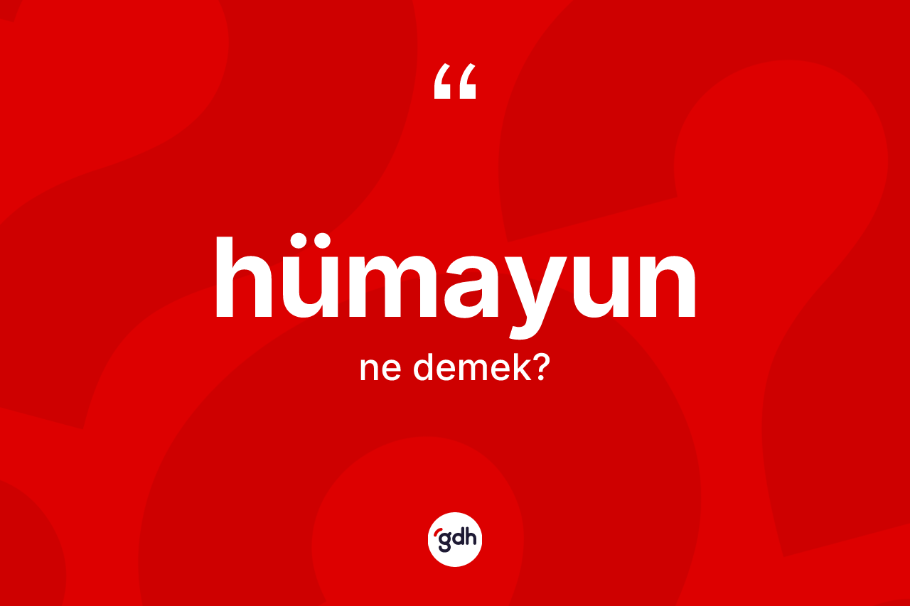 Hümayun ne anlama gelir?