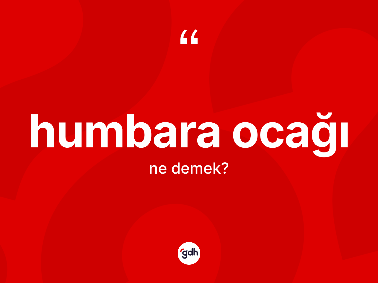 Humbara Ocağı kelimesi nedir? Humbara Ocağının TDK'ya göre anlamı nedir?