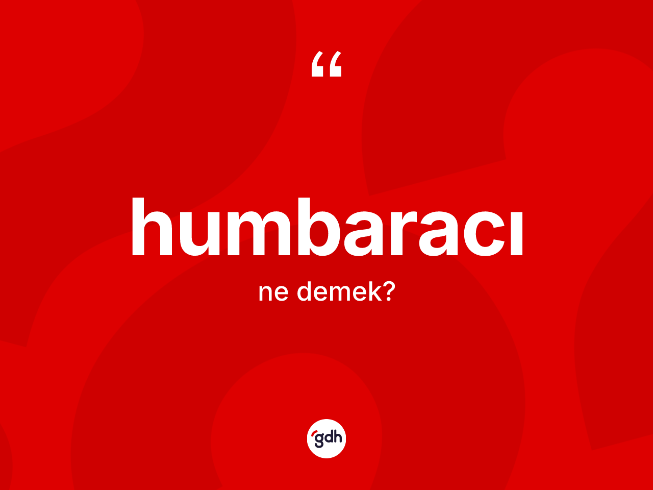Humbaracı ne demek? Humbaracı kelimesinin TDK'ya göre açıklaması nedir?
