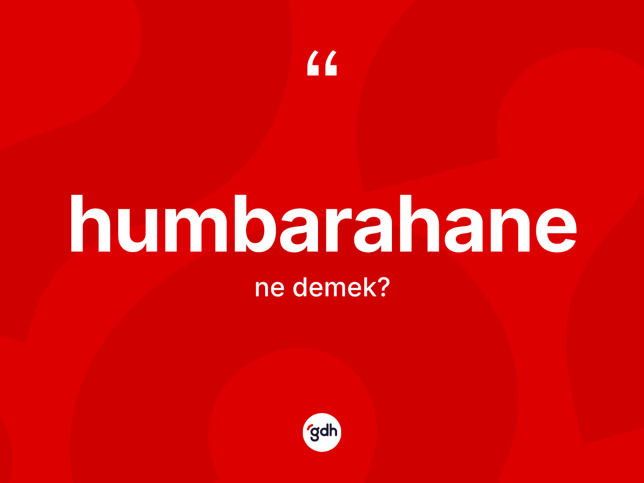 Humbarahane kelimesi nedir? Humbarahane kelimesinin kaç farklı anlamı var?