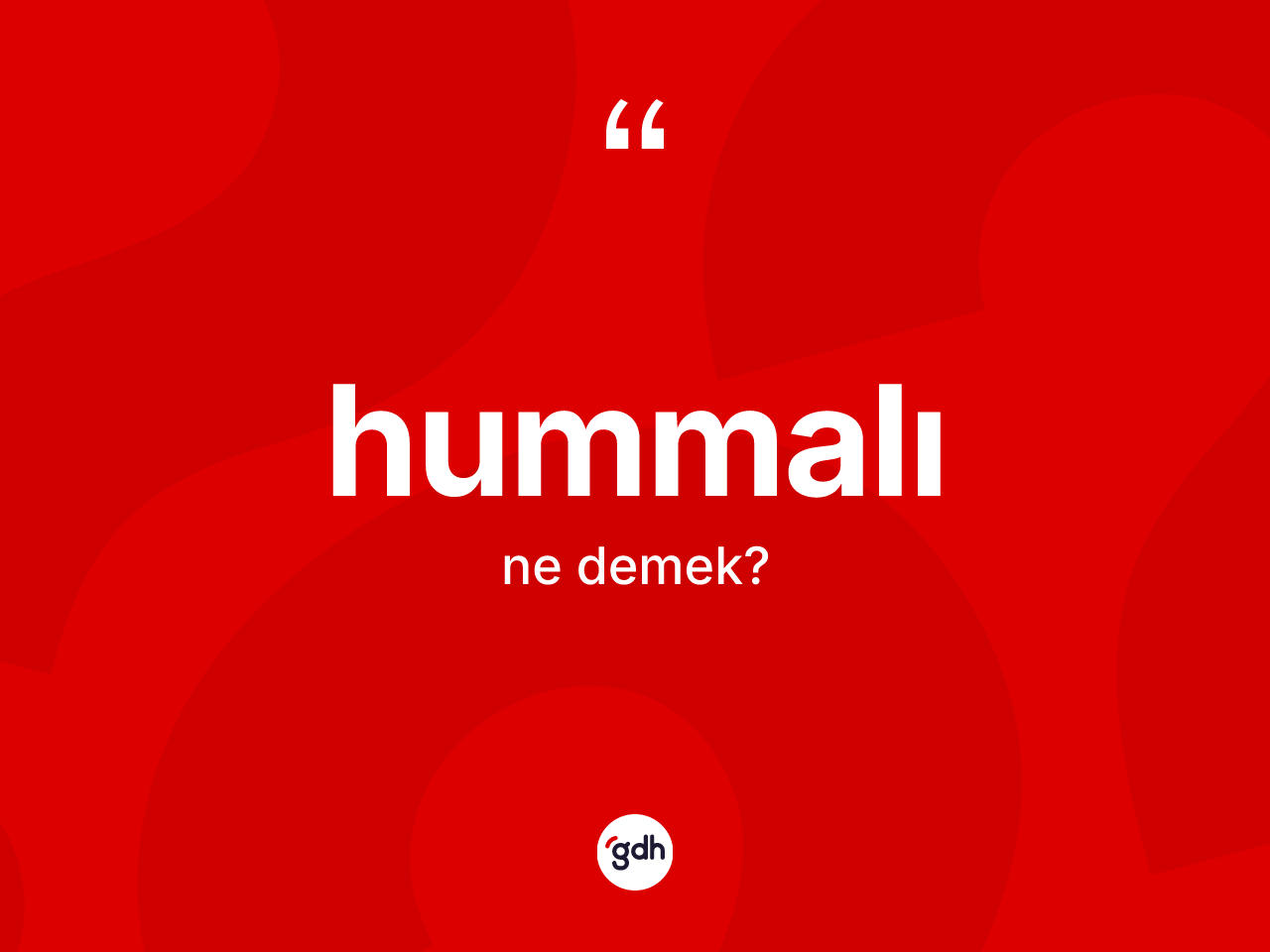 Hummalı kelimesinin tanımı nedir? Hummalının TDK'ya göre anlamı nedir?
