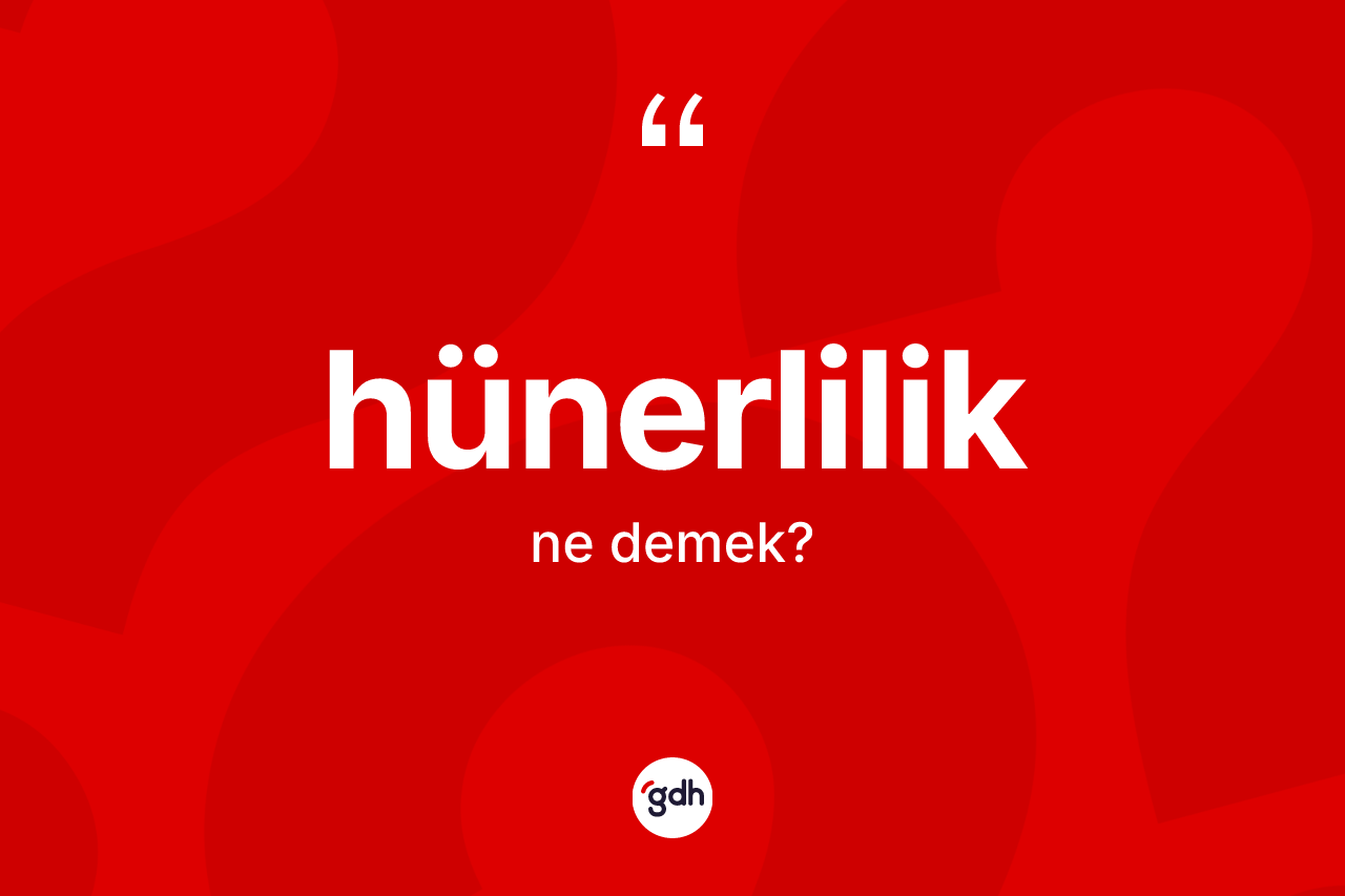 Hünerlilik kelimesinin tanımı nedir? Hünerliliğin kısaca tanımı nedir?