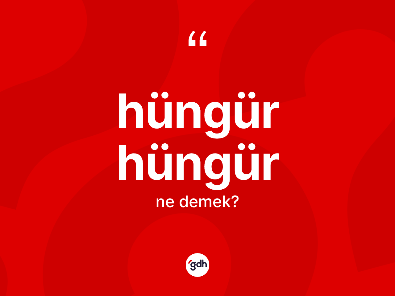 Hüngür hüngür kelimesi ne anlama gelir? Hüngür hüngürün halk arasındaki kullanımı nasıldır?