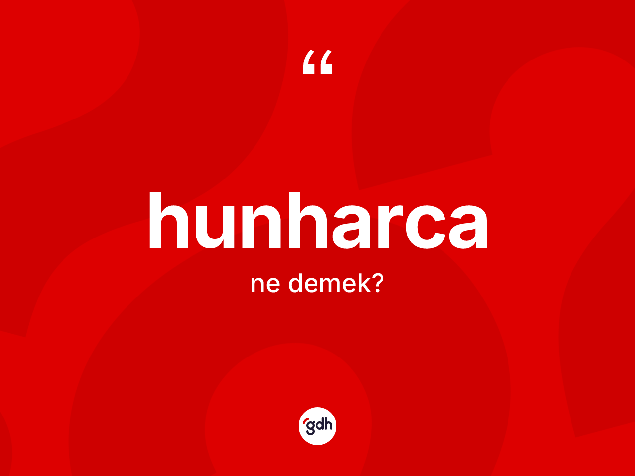 Hunharca kelimesi nedir? Hunharcanın kısaca tanımı nedir?