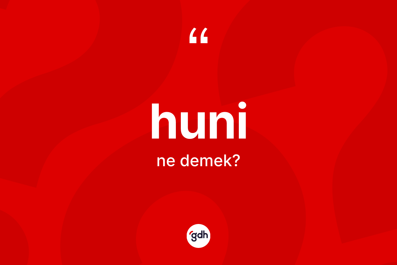 Huni kelimesi ne anlama gelir? Huninin kısaca tanımı nedir?