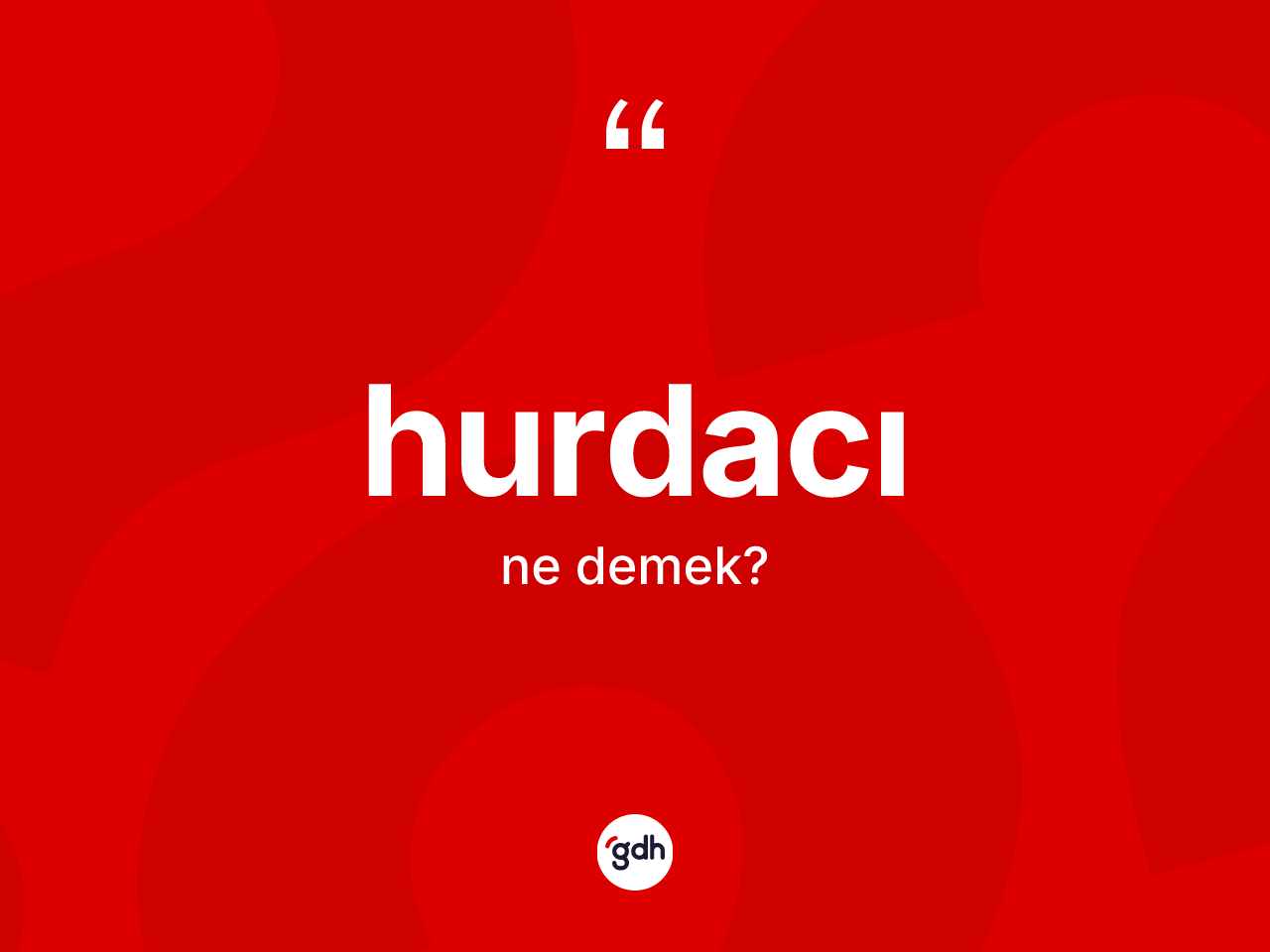 Hurdacı kelimesinin sözlükteki tanımı nedir? Hurdacının sözlükteki anlamı nedir?