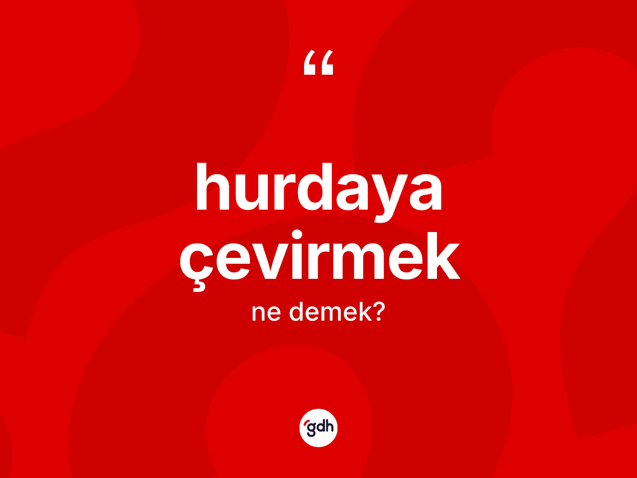 Hurdaya çevirmek nedir? Hurdaya çevirmek ifadesinin kaç farklı anlamı var?
