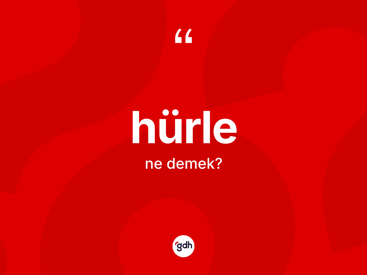 Hürle ne anlama gelir? Hürlenin kısaca tanımı nedir?