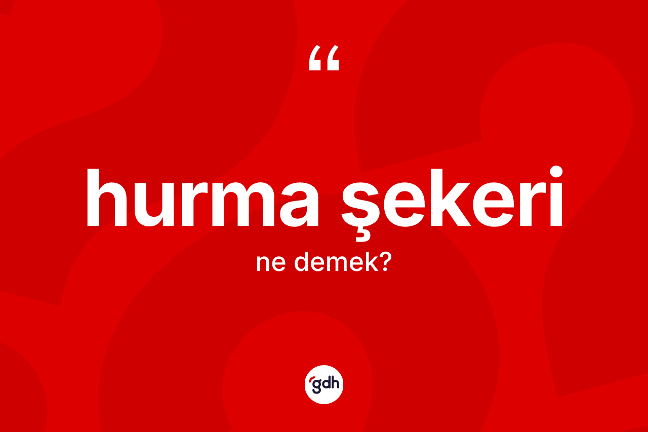 Hurma şekeri kelimesinin sözlükteki tanımı nedir? Hurma şekerinin sözlükteki anlamı nedir?