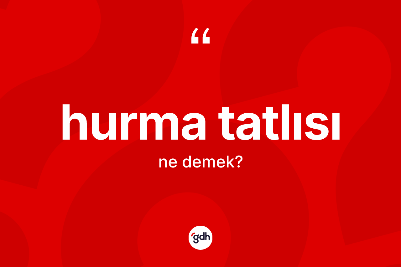 Hurma tatlısı kelimesi ne demek?