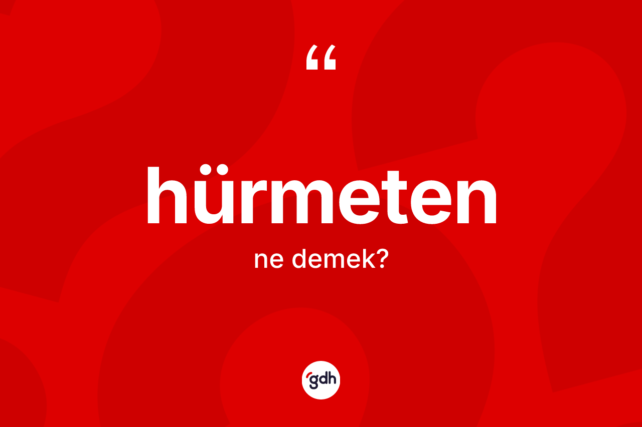 Hürmeten ne demek? Hürmetenin halk arasındaki kullanımı nasıldır?