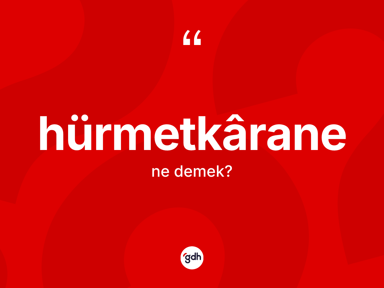Hürmetkârane ne anlama gelir? Hürmetkâranenin TDK'ya göre anlamı nedir?