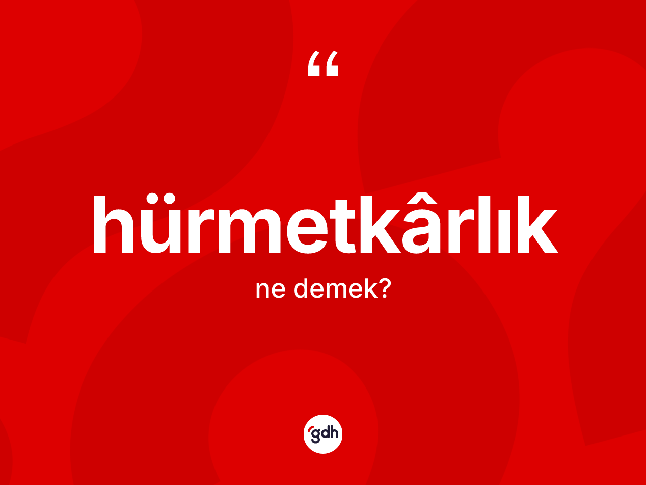 Hürmetkârlık ne demek? Hürmetkârlık kelimesinin kaç farklı anlamı var?
