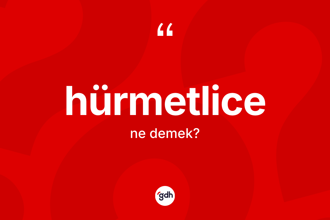 Hürmetlice kelimesinin sözlükteki tanımı nedir? Hürmetlicenin sözlükteki anlamı nedir?