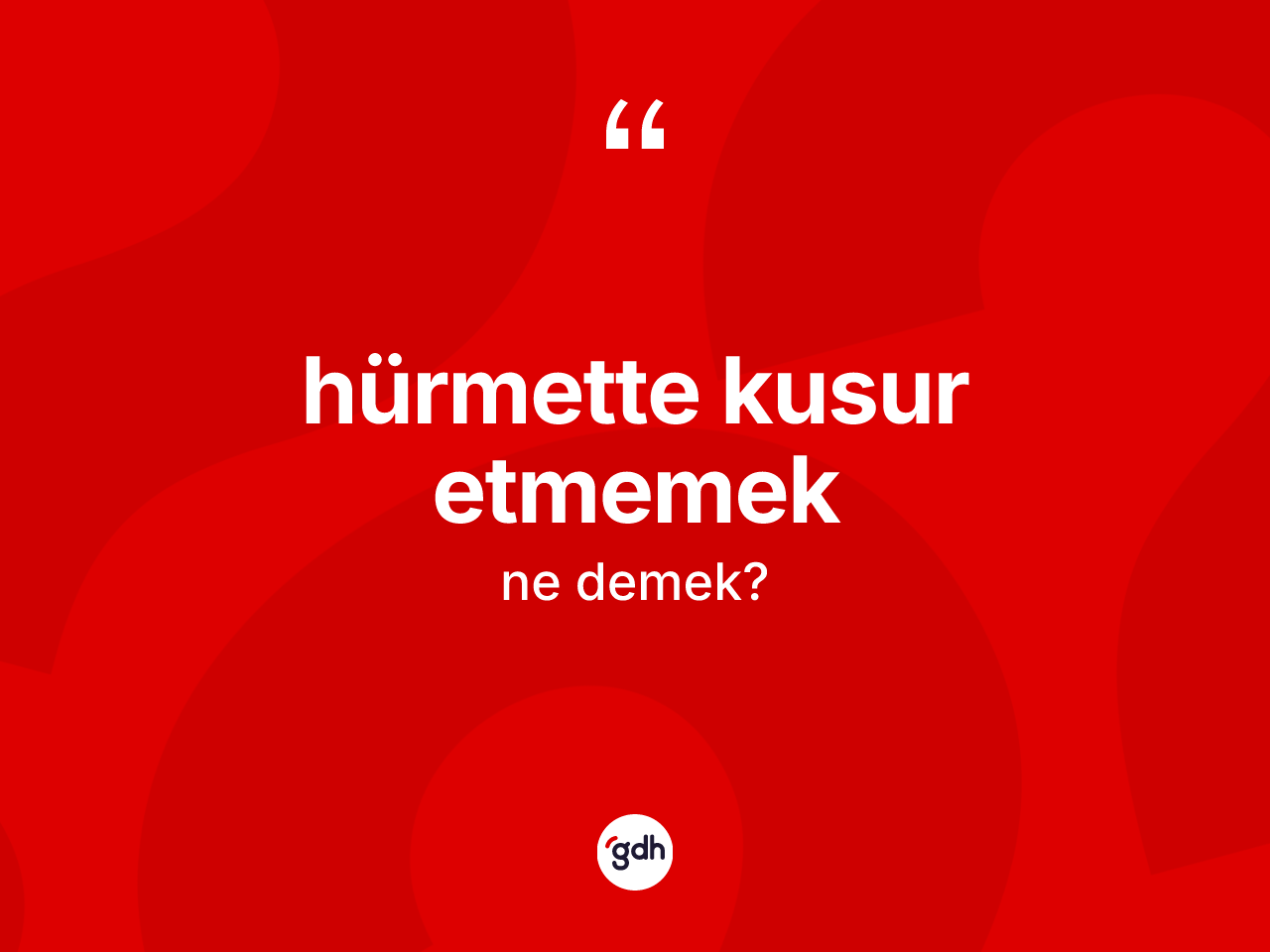 Hürmette kusur etmemek ifadesinin sözlükteki anlamı nedir? Hürmette kusur etmemek ifadesinin TDK anlamı nedir?