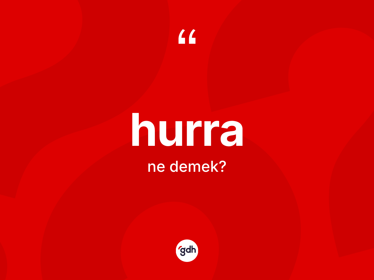 Hurra nedir? Hurranın TDK'ya göre anlamı nedir?