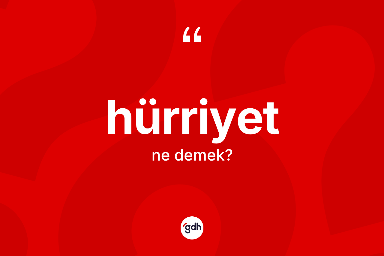 Hürriyet kelimesi ne demek? Hürriyetin halk arasındaki kullanımı nasıldır?