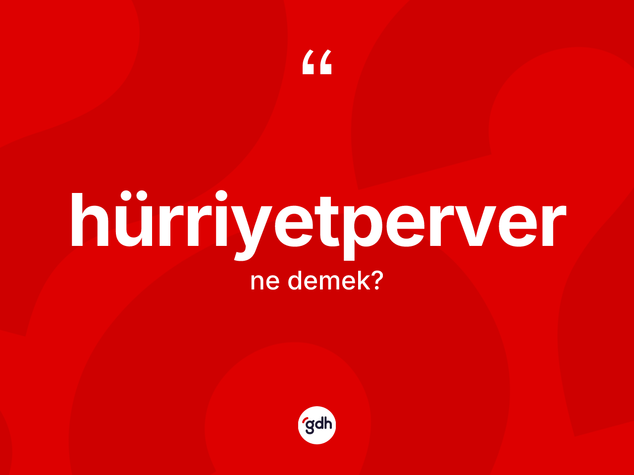 Hürriyetperver kelimesi ne demek? Hürriyetperver kelimesinin kaç farklı anlamı var?