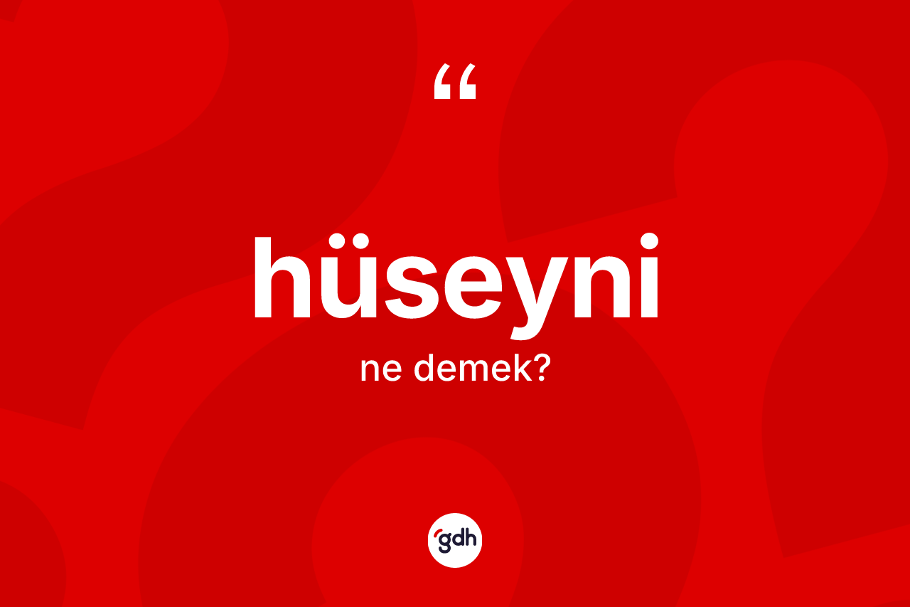 Hüseyni ne demek? Hüseyninin kısaca tanımı nedir?