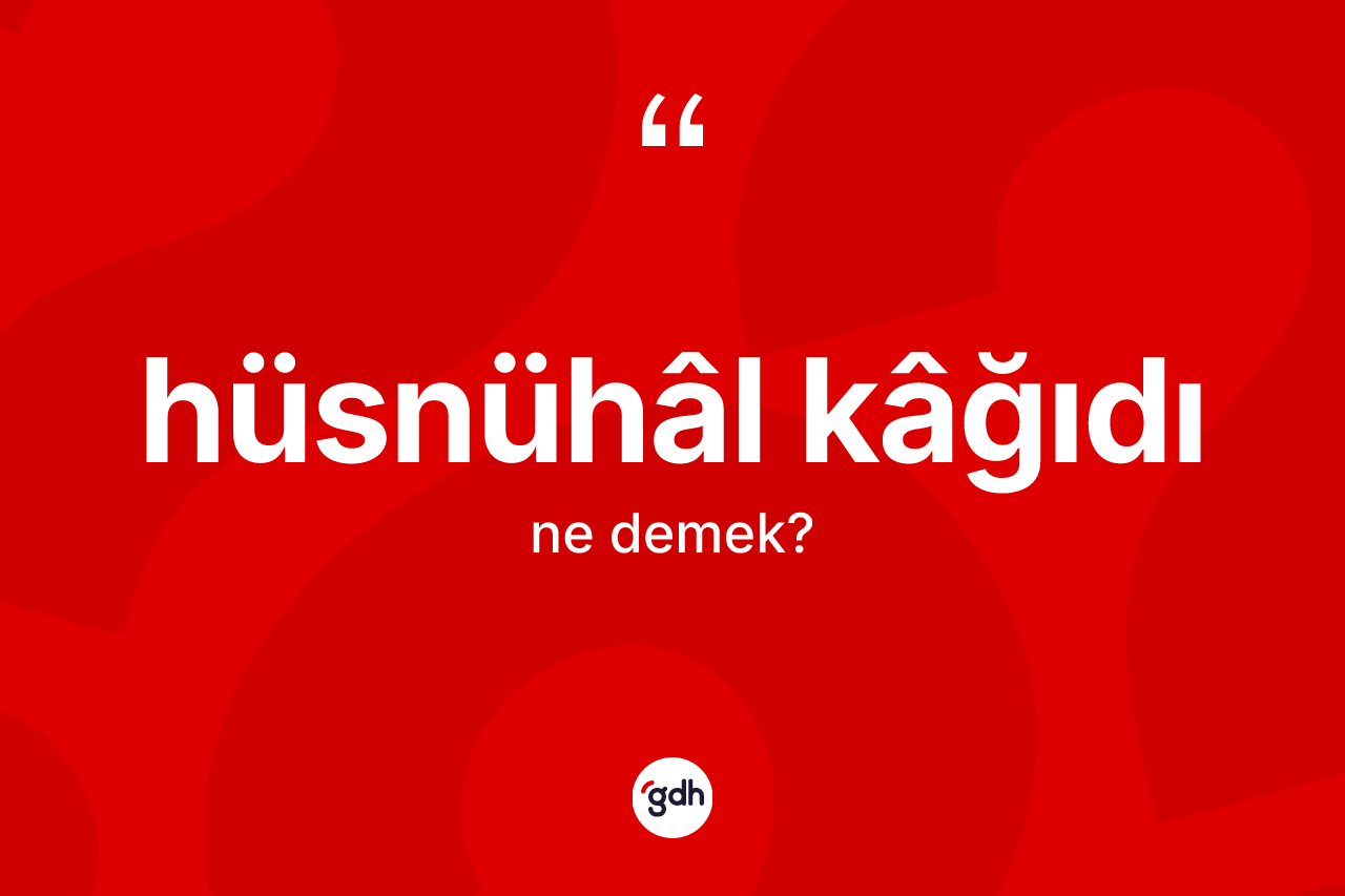 Hüsnühâl kâğıdı kelimesinin anlamı nedir?