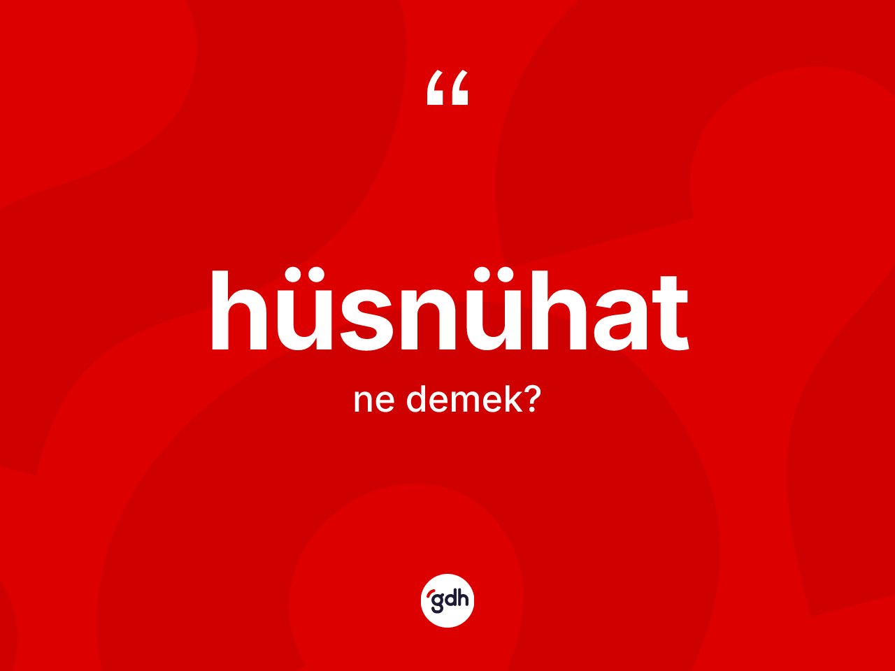 Hüsnühat kelimesinin sözlükteki tanımı nedir? Hüsnühatın kısaca tanımı nedir?