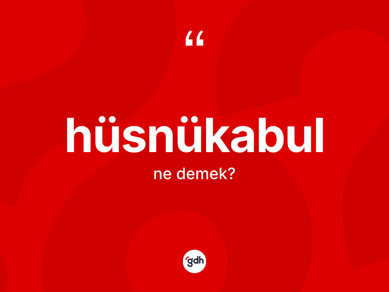 Hüsnükabul ne anlama gelir? Hüsnükabulun sözlükteki anlamı nedir?