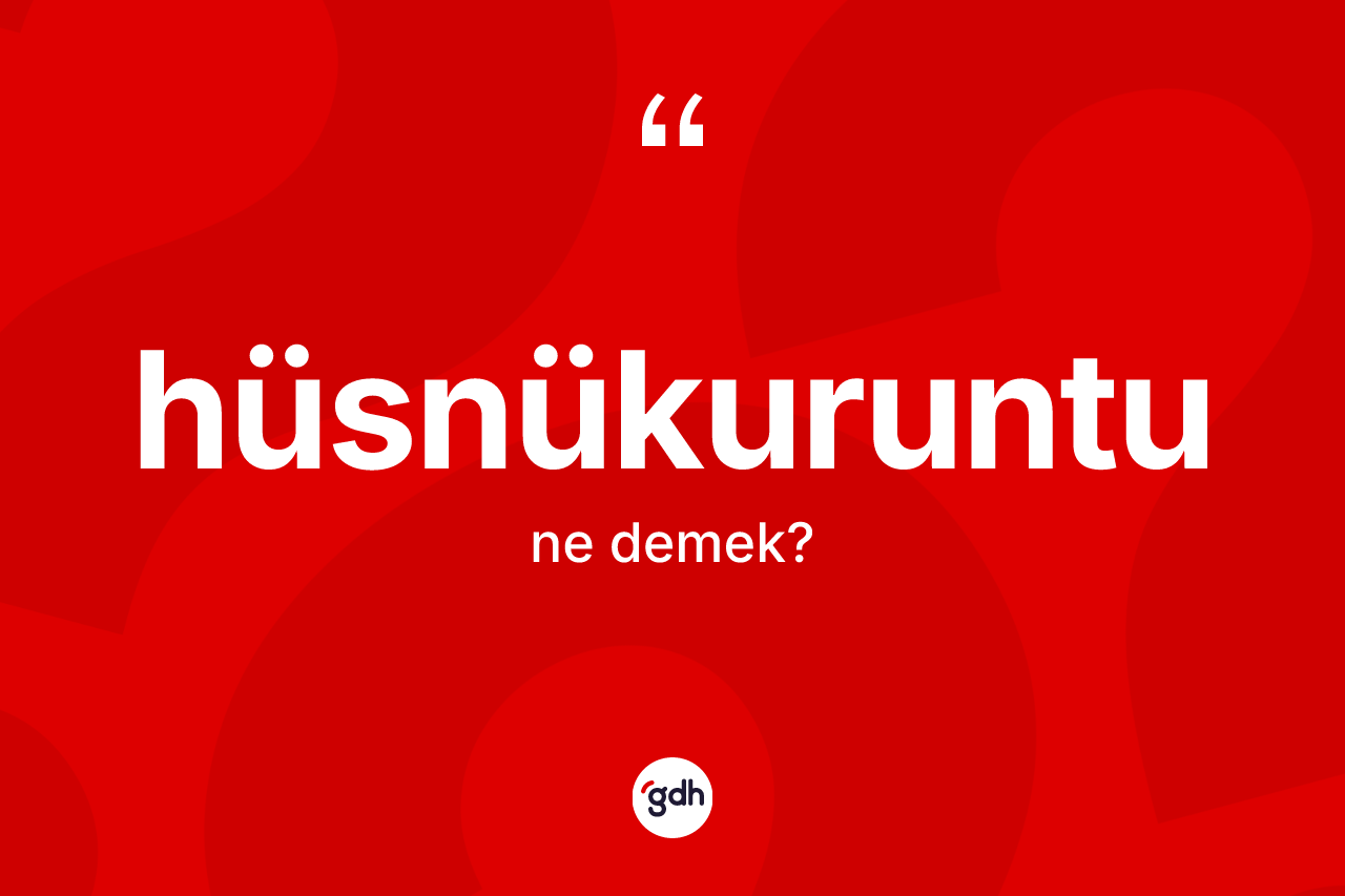 Hüsnükuruntu ne anlama gelir? Hüsnükuruntunun kısaca tanımı nedir?