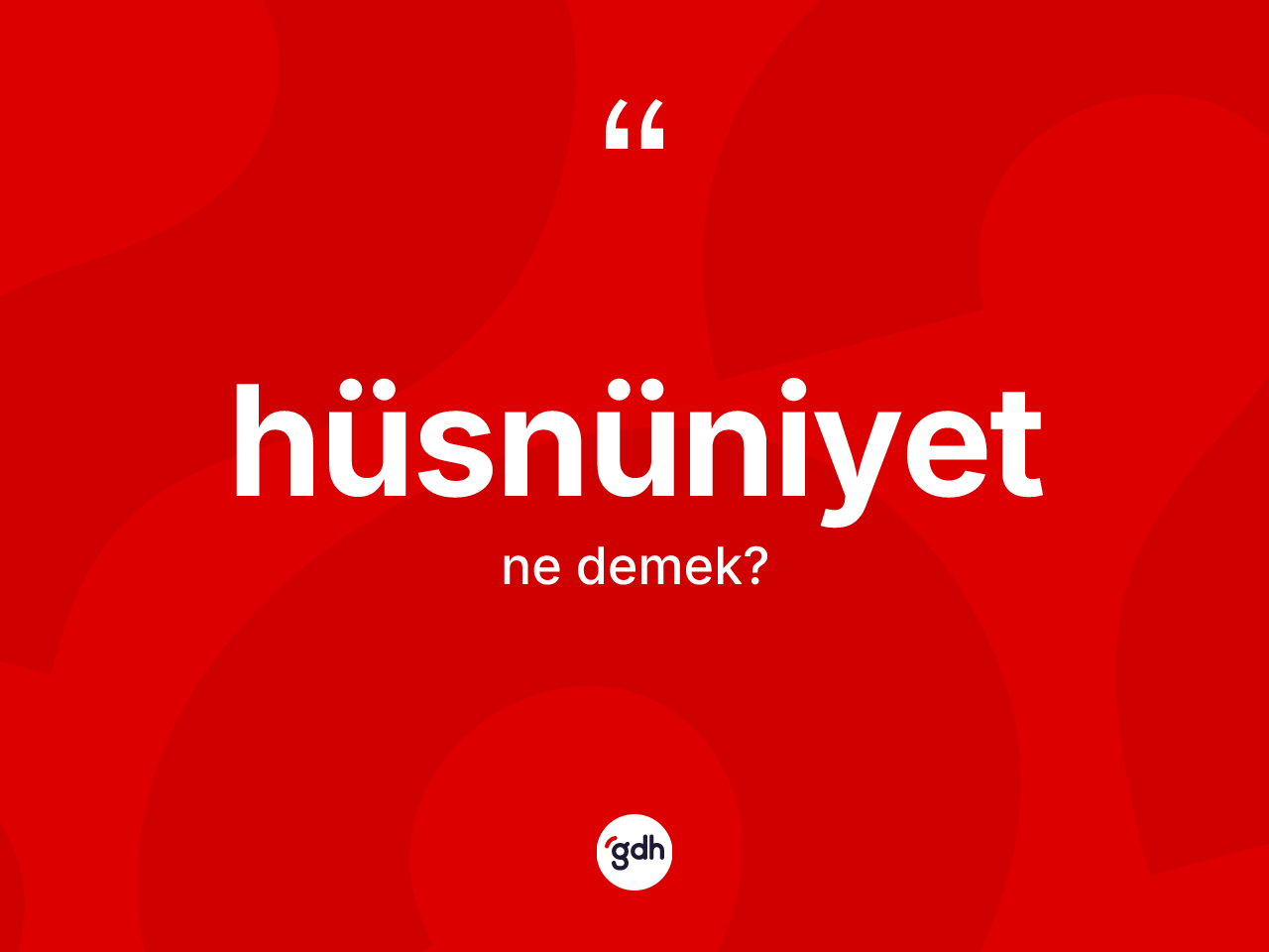 Hüsnüniyet kelimesi ne anlama gelir? Hüsnüniyet kelimesinin özellikleri nelerdir?