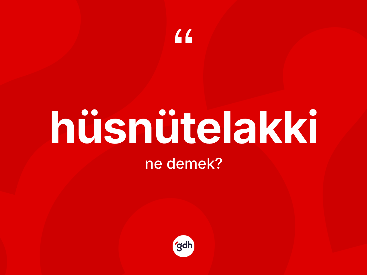Hüsnütelakki kelimesi ne demek? Hüsnütelakkinin halk arasındaki kullanımı nasıldır?