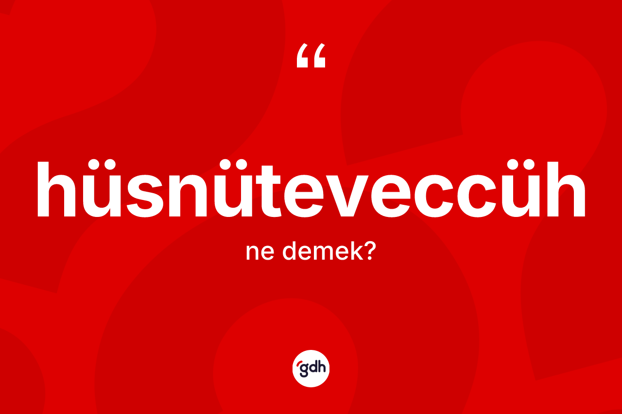 Hüsnüteveccüh kelimesi nedir? Hüsnüteveccühün halk arasındaki kullanımı nasıldır?