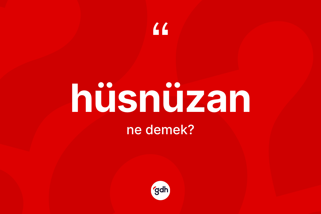 Hüsnüzan kelimesinin sözlükteki tanımı nedir? Hüsnüzanın TDK'ya göre anlamı nedir?