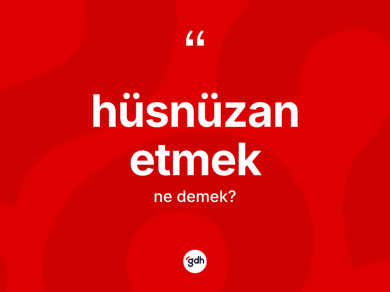 Hüsnüzan etmek ne anlama gelir? Hüsnüzan etmek sözünün TDK anlamı nedir?
