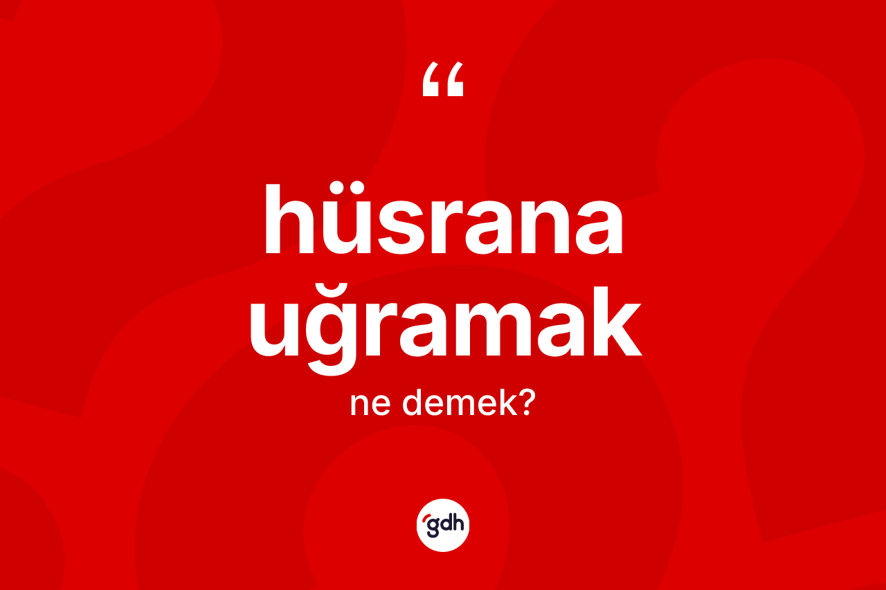 Hüsrana uğramak sözü nedir?