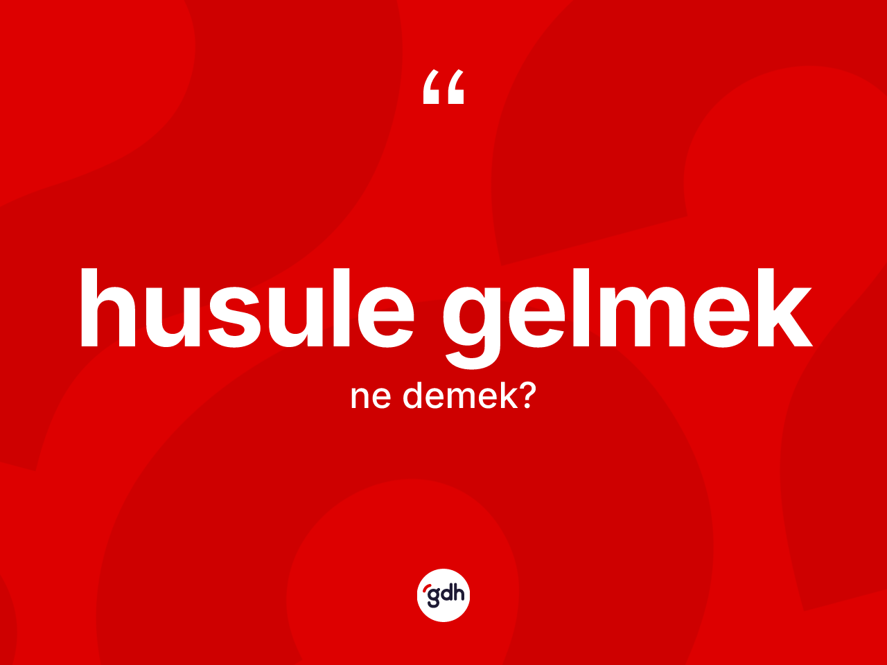 Husule gelmek ifadesinin tanımı nedir? Husule gelmek ifadesinin TDK'ya göre açıklaması nedir?