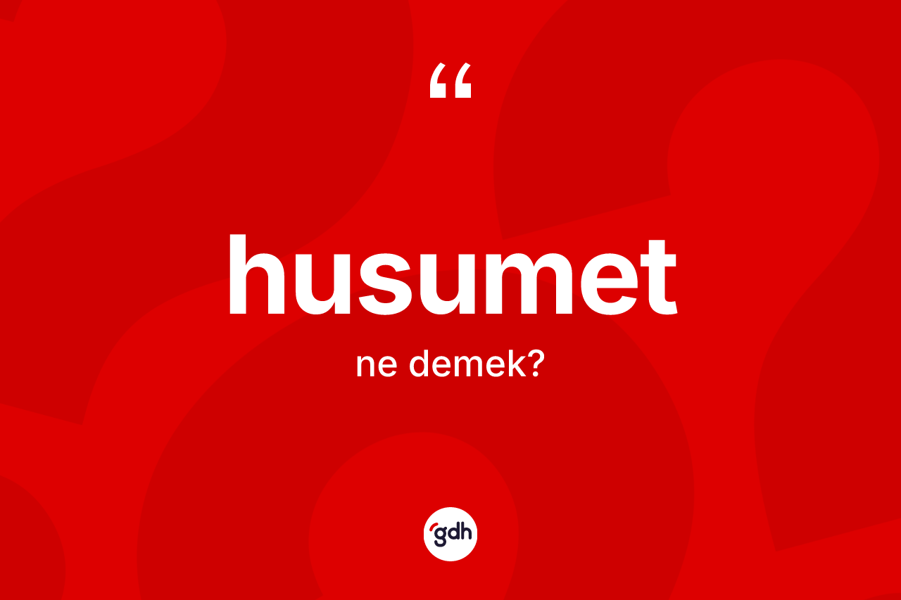 Husumet kelimesinin sözlükteki tanımı nedir?