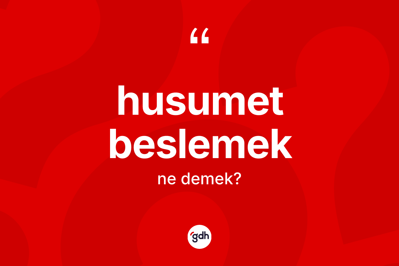 Husumet beslemek ifadesinin tanımı nedir?