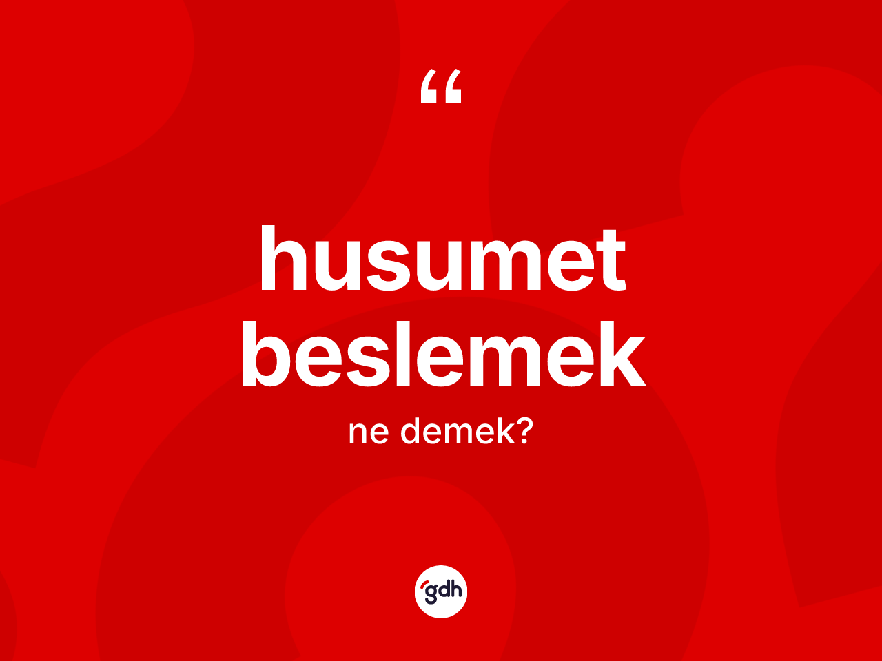 Husumet beslemek ifadesinin tanımı nedir? Husumet beslemek ifadesinin TDK anlamı nedir?
