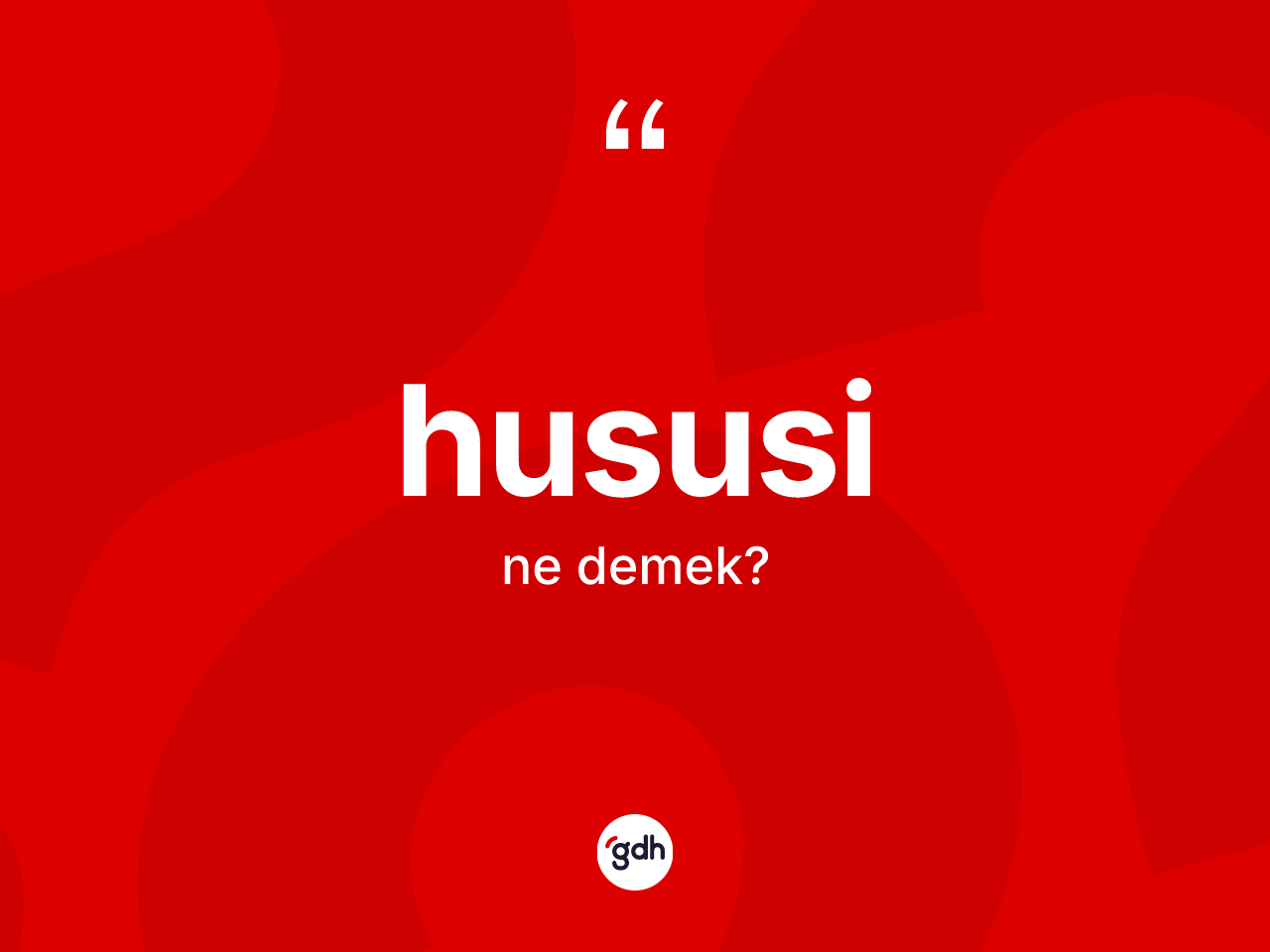 Hususi kelimesi ne demek? Hususinin sözlükteki anlamı nedir?