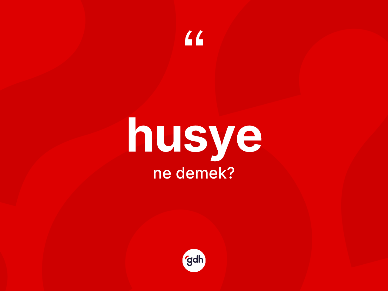 Husye kelimesi ne anlama gelir? Husye kelimesinin TDK'ya göre açıklaması nedir?